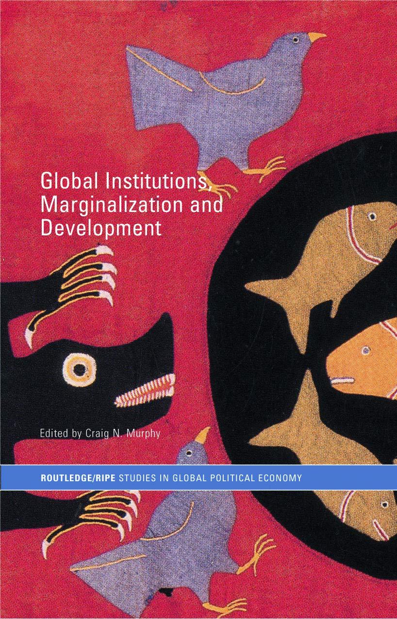 Global Institutions, Marginalization And Development (Ripe Series In Global Political Economy),New