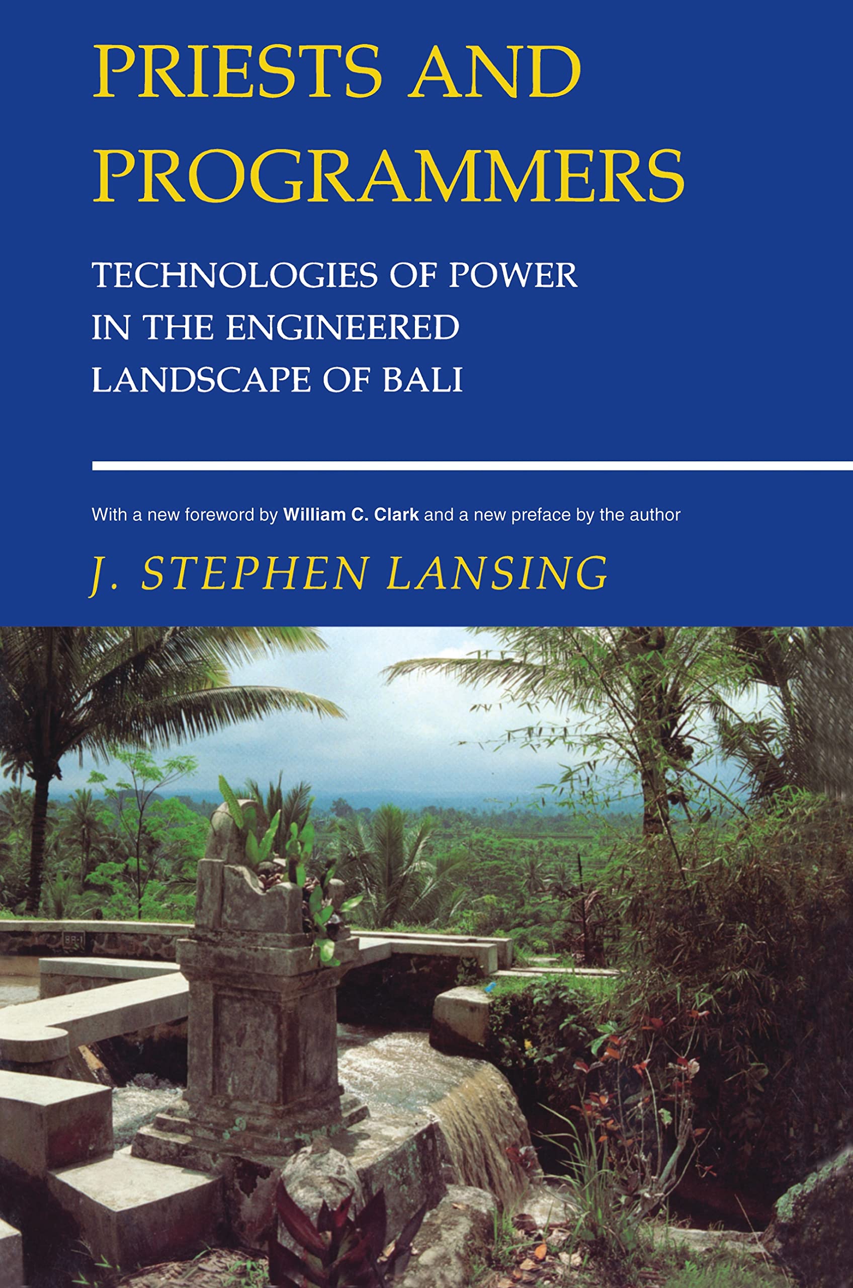 Priests and Programmers: Technologies of Power in the Engineered Landscape of Bali,New