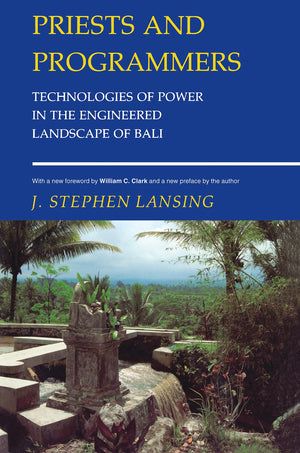 Priests and Programmers: Technologies of Power in the Engineered Landscape of Bali,New