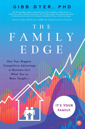 The Family Edge: How Your Biggest Competitive Advantage In Business Isn'T What You'Ve Been Taught . . . It'S Your Family