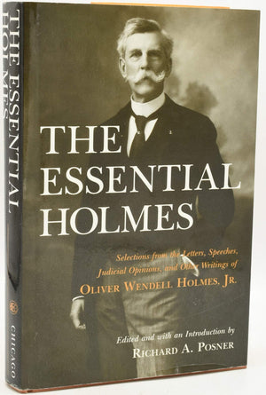 The Essential Holmes: Selections from the Letters, Speeches, Judicial Opinions, and Other Writings of Oliver Wendell Holmes, Jr.,New