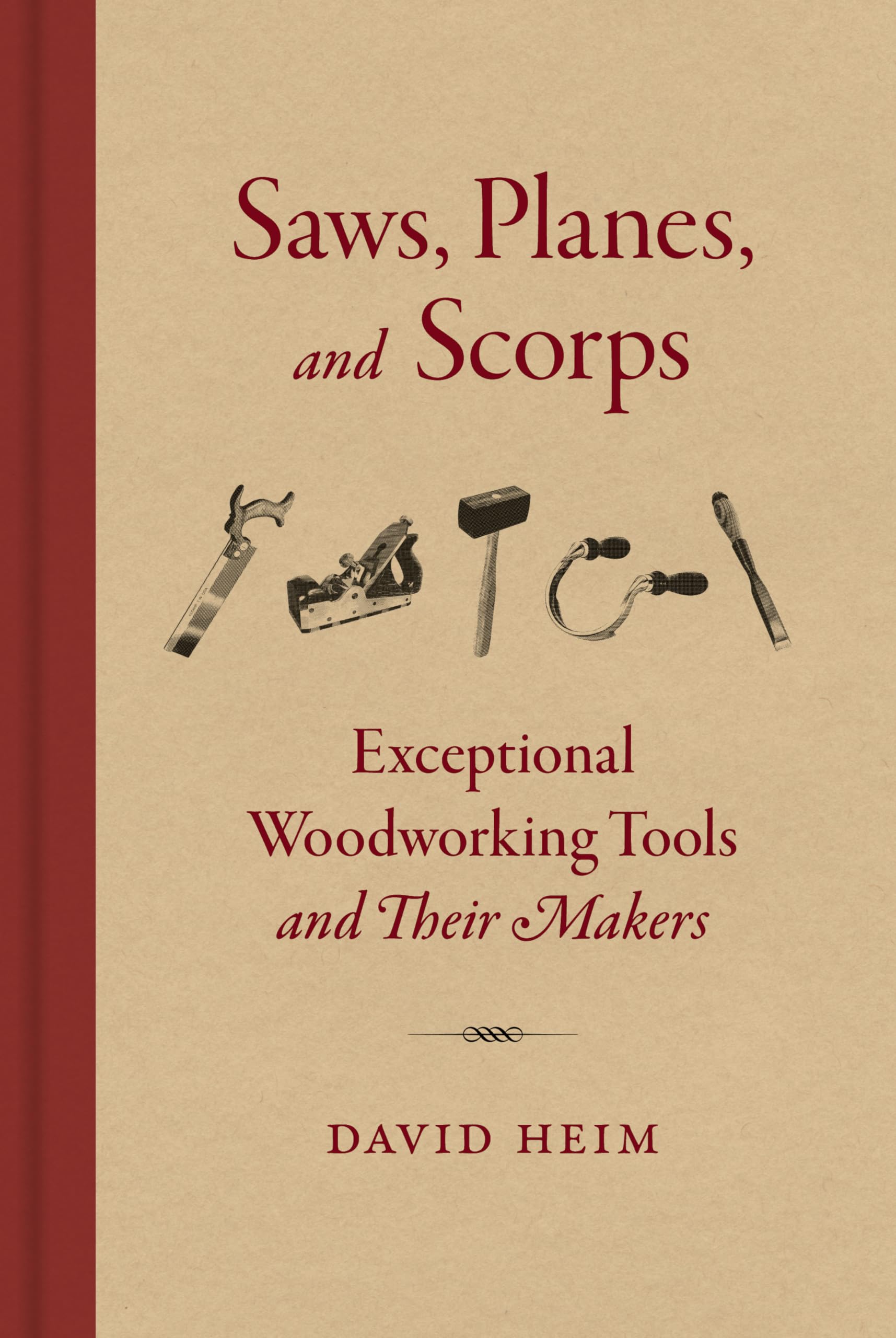 Saws, Planes, And Scorps: Exceptional Woodworking Tools And Their Makers,Used