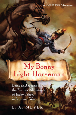 My Bonny Light Horseman: Being An Account Of The Further Adventures Of Jacky Faber, In Love And War (Bloody Jack Adventures, 6),New