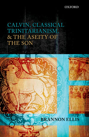 Calvin, Classical Trinitarianism, And The Aseity Of The Son,New