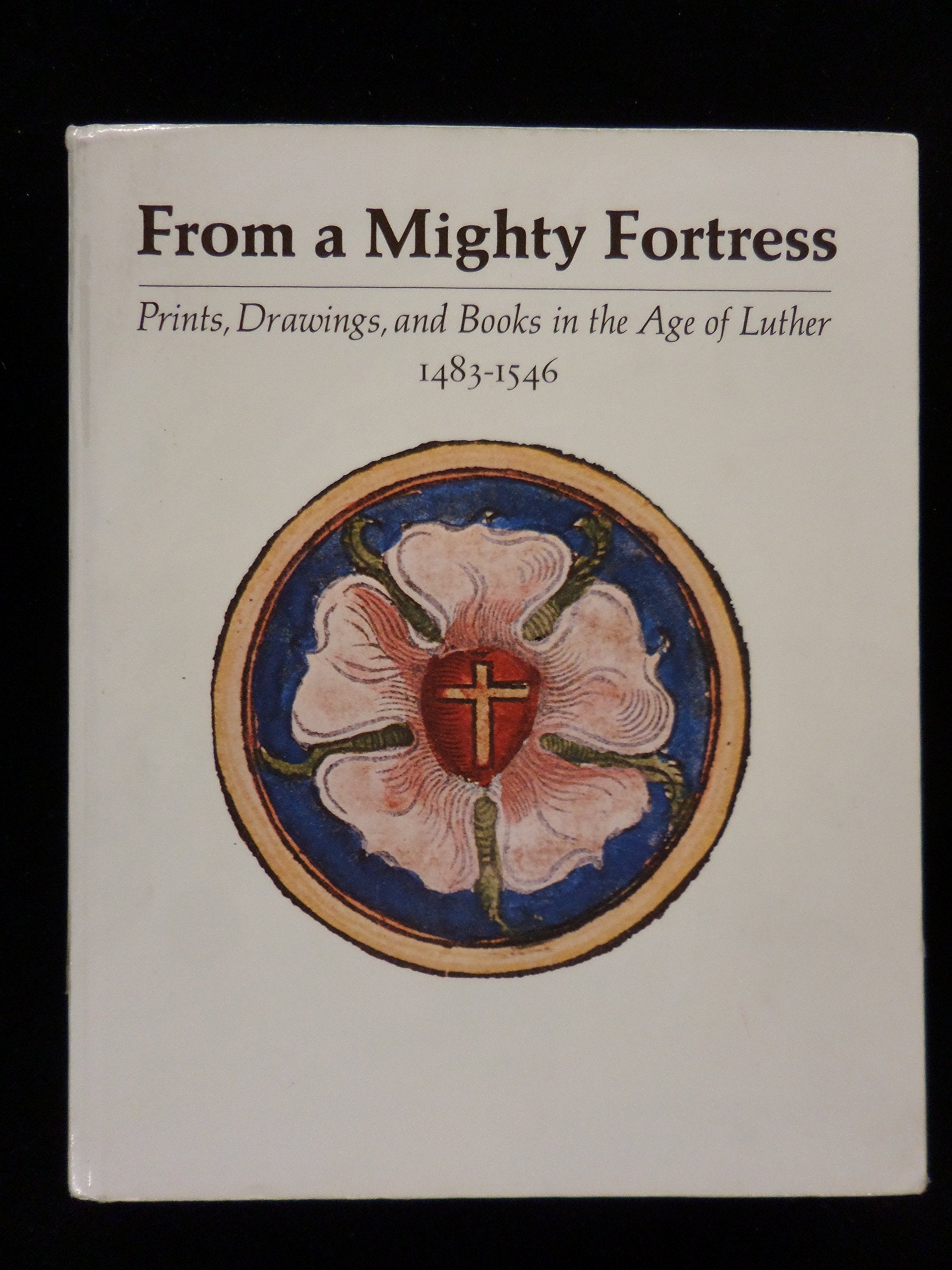 From a Mighty Fortress: Prints, Drawings, and Books in the Age of Luther, 14831546,Used