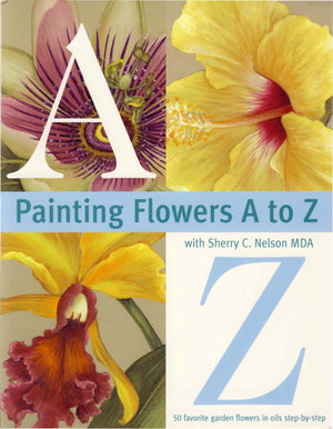Painting Flowers A to Z with Sherry C. Nelson, MDA,Used