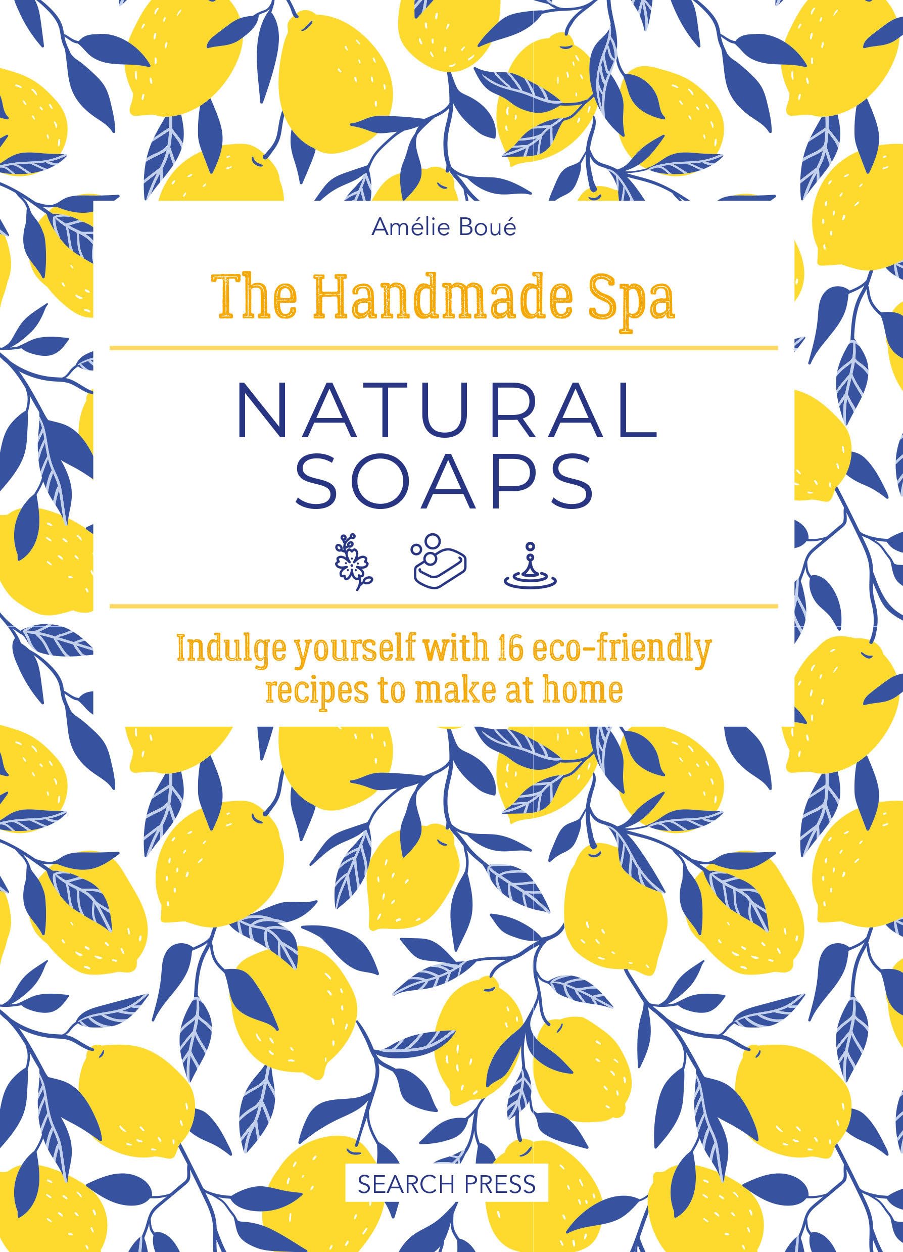 Handmade Spa: Natural Soaps, The: Indulge yourself with 16 ecofriendly recipes to make at home,New