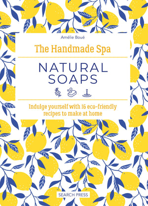 Handmade Spa: Natural Soaps, The: Indulge yourself with 16 ecofriendly recipes to make at home,New
