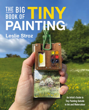 The Big Book Of Tiny Painting: An ArtistS Guide To Tiny Painting Outside In Ink And Watercolour