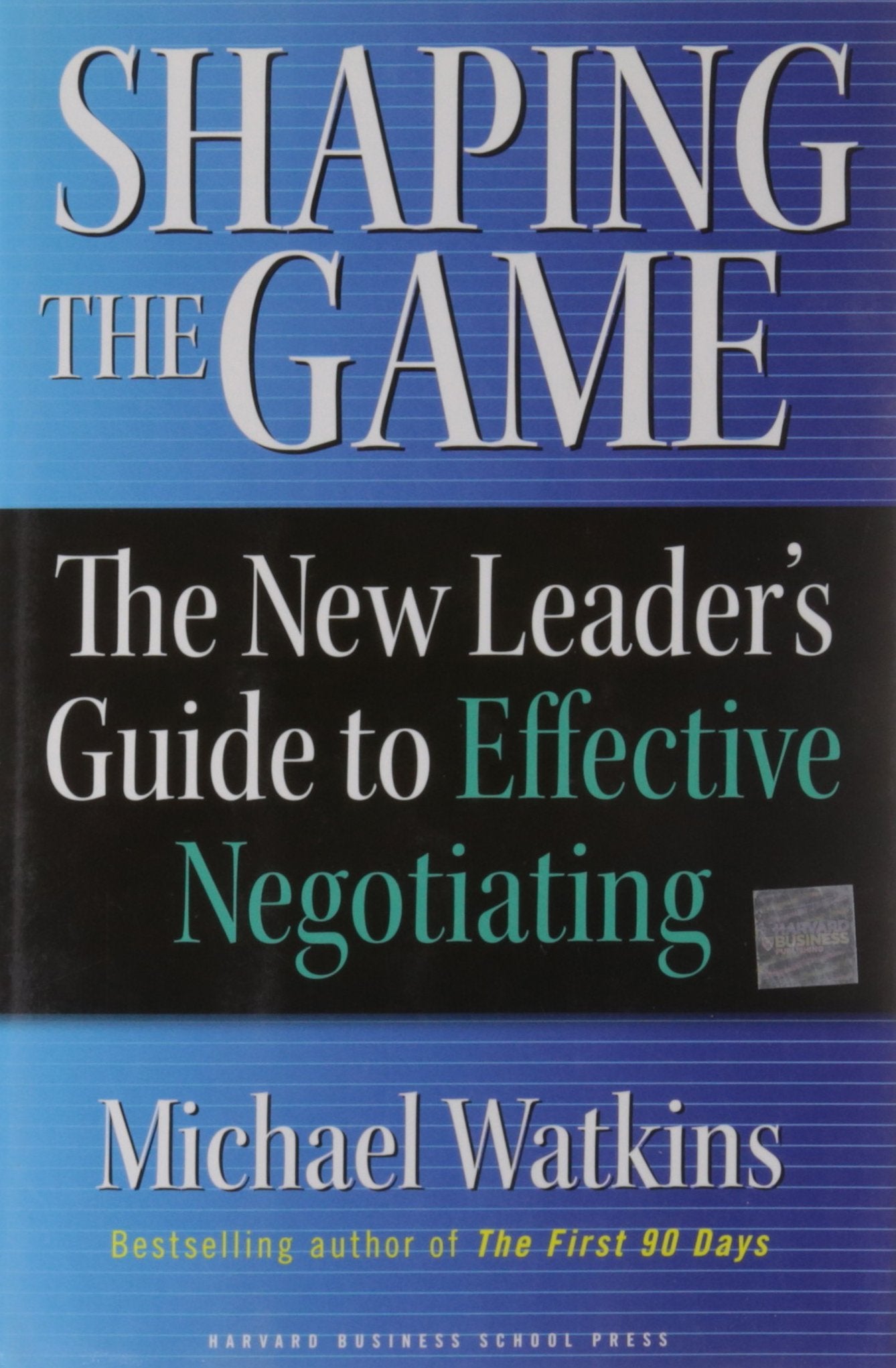 Shaping the Game: The New Leader's Guide to Effective Negotiating,New
