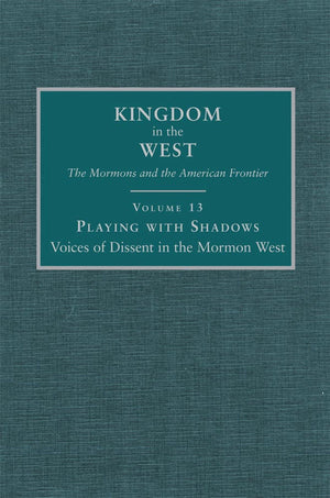 Playing with Shadows: Voices of Dissent in the Mormon West (Volume 13) (Kingdom in the West: The Mormons and the American Fronti,Used