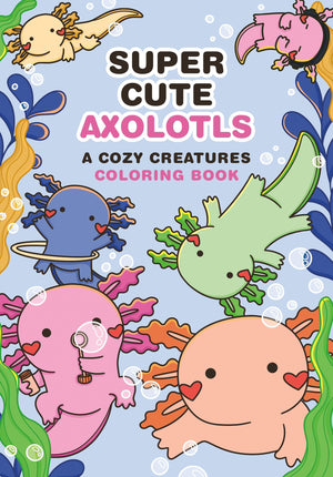 SuperCute Axolotls: A Cozy Creatures Coloring Book