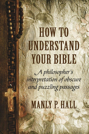 How To Understand Your Bible: A Philosopher'S Interpretation Of Obscure And Puzzling Passages