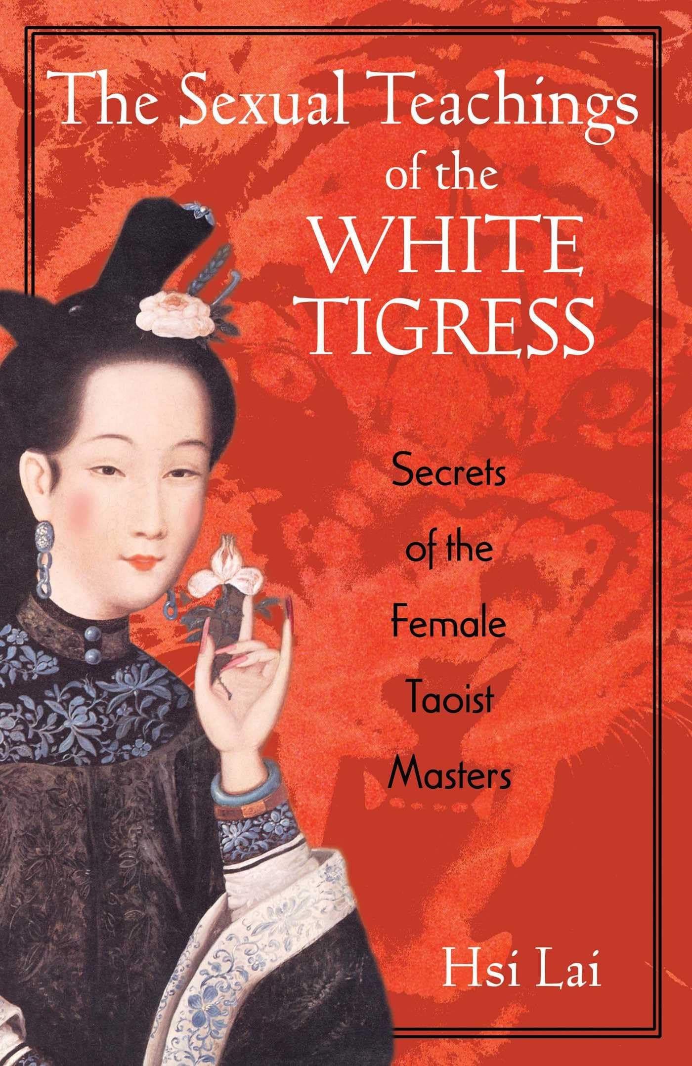 The Sexual Teachings Of The White Tigress: Secrets Of The Female Taoist Masters