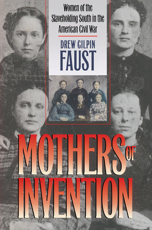 Mothers of Invention: Women of the Slaveholding South in the American Civil War (The Fred W. Morrison Series in Southern Studies,Used