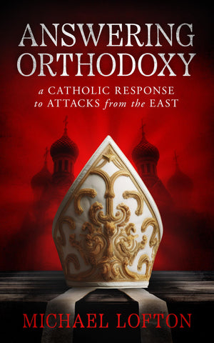 Answering Orthodoxy  A Catholic Response to Attacks from the East