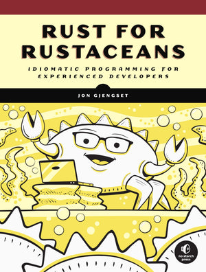Rust For Rustaceans: Idiomatic Programming For Experienced Developers