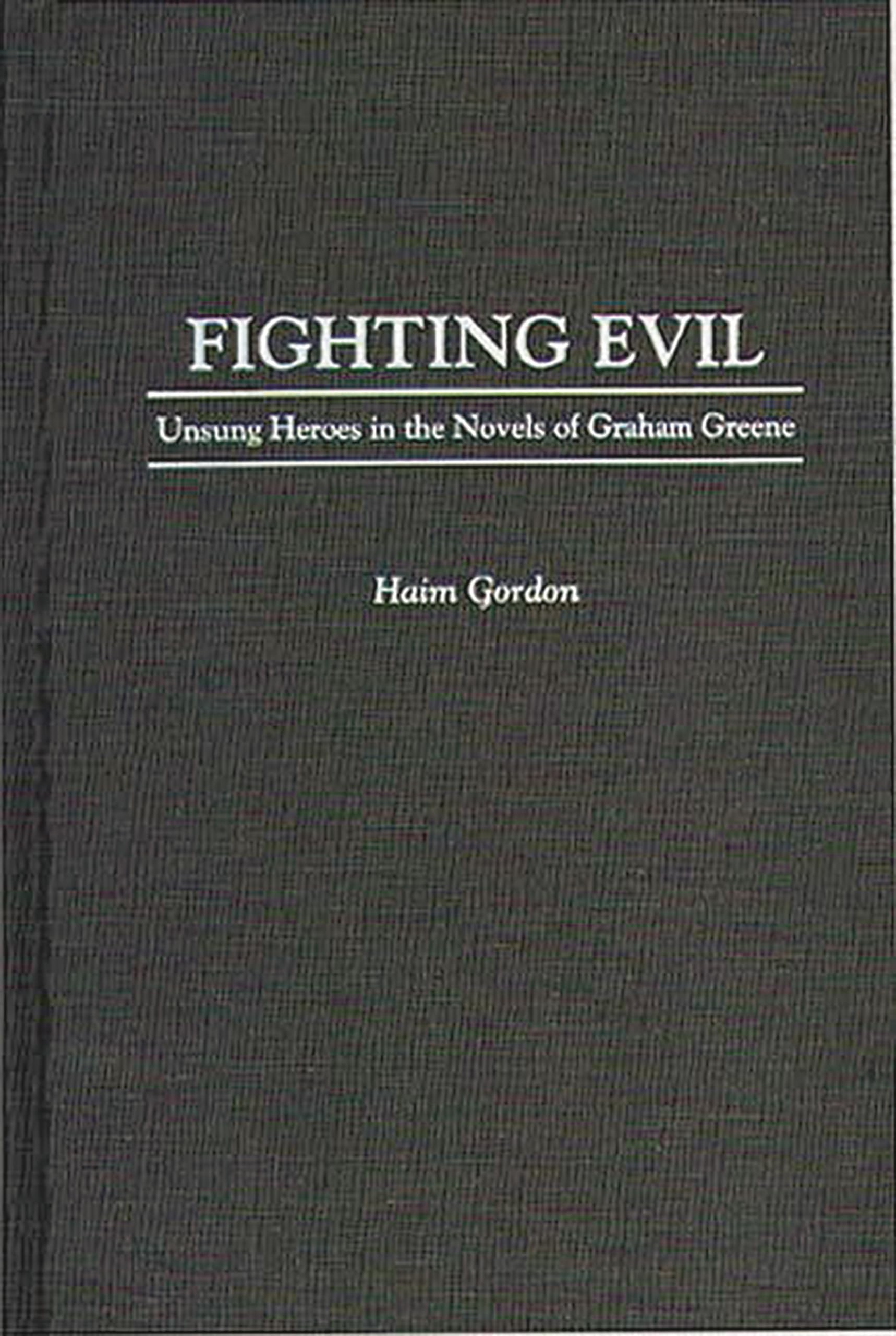 Fighting Evil: Unsung Heroes in the Novels of Graham Greene (Contributions to the Study of World Literature),Used
