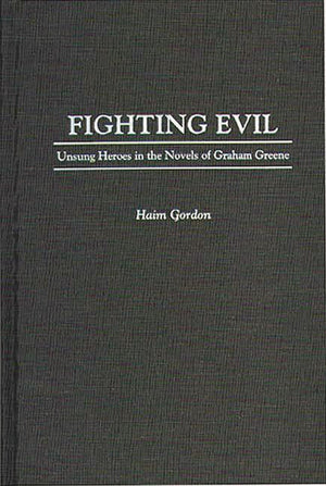 Fighting Evil: Unsung Heroes in the Novels of Graham Greene (Contributions to the Study of World Literature),Used