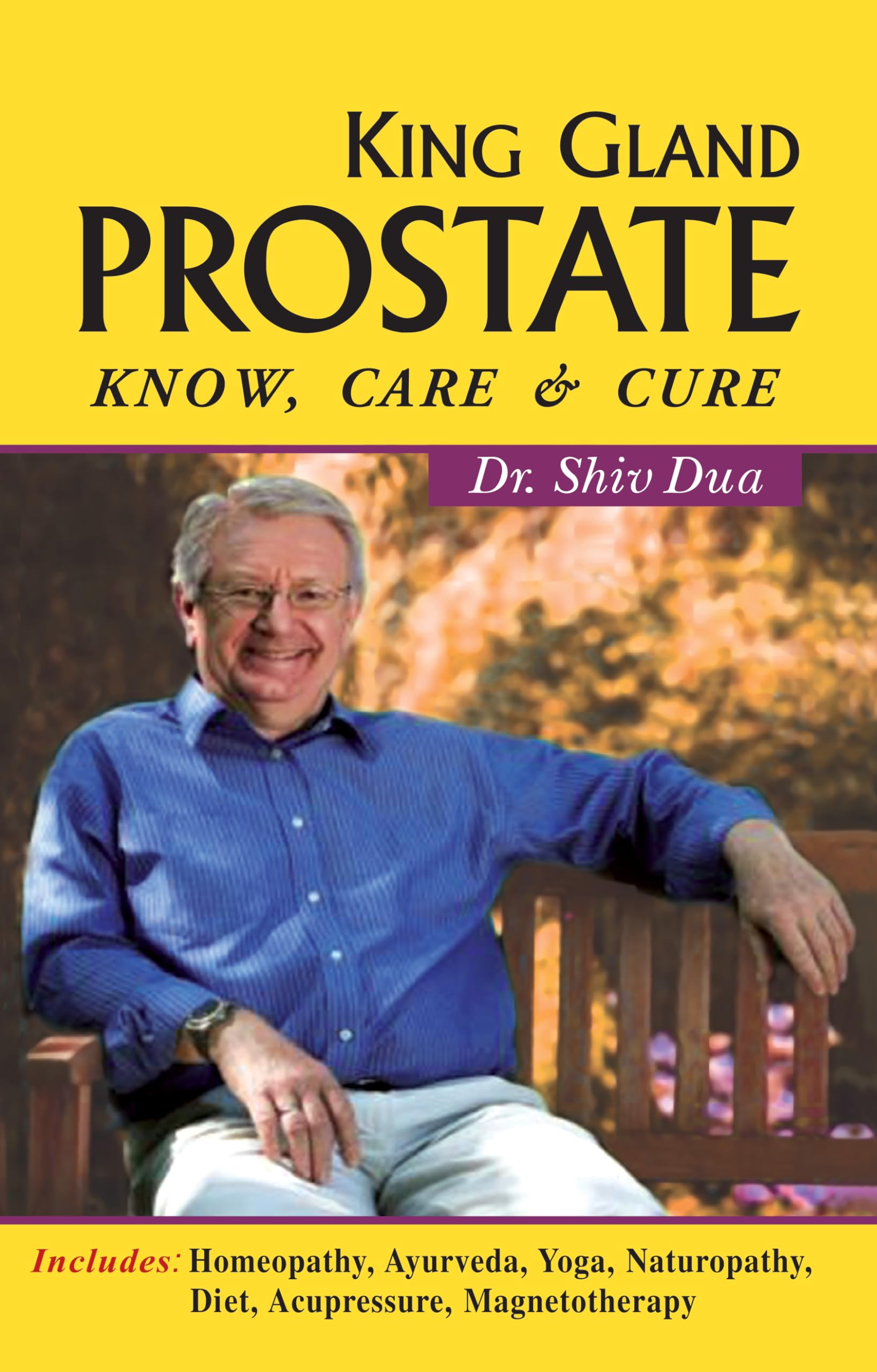 King Gland Prostate - Know, Care & Cure Includes Homeopathy, Ayurveda, Yoga, Naturopathy, Diet, Acupressure, Magentotheraphy