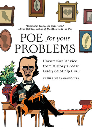 Poe For Your Problems: Uncommon Advice From Historys Least Likely Selfhelp Guru-new