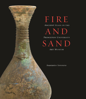 Fire And Sand: Ancient Glass In The Princeton University Art Museum,New