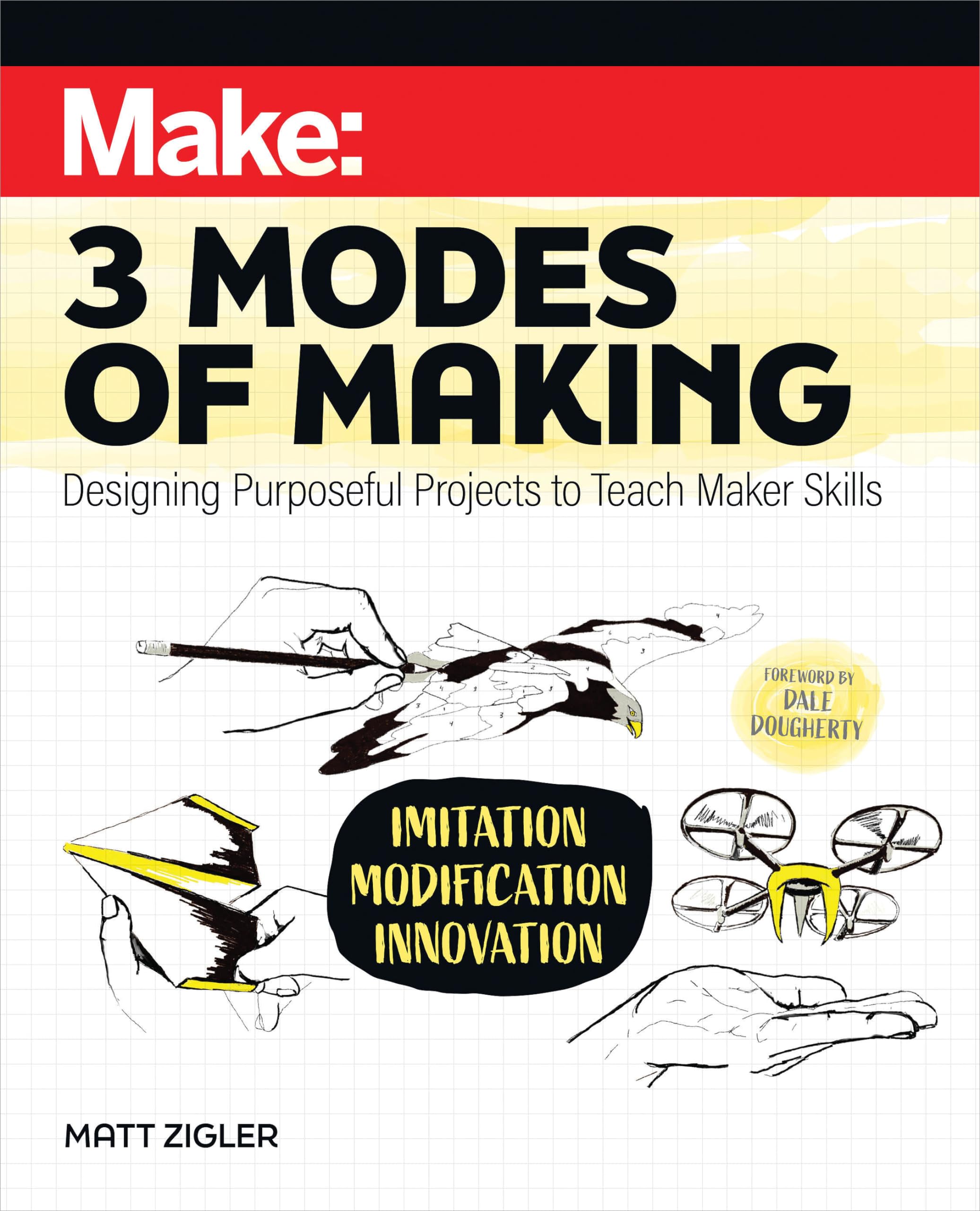Make: Three Modes Of Making: Designing Purposeful Projects To Teach Maker Skills,Used