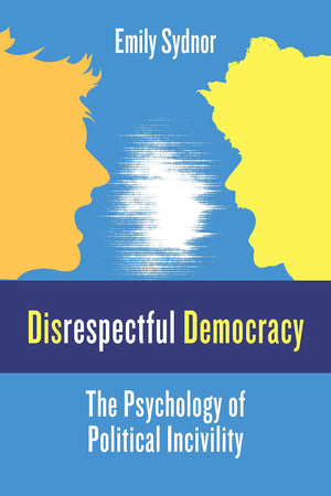 Disrespectful Democracy: The Psychology of Political Incivility,Used