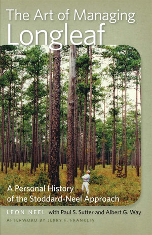 The Art of Managing Longleaf: A Personal History of the StoddardNeel Approach (Wormsloe Foundation Nature Books),Used