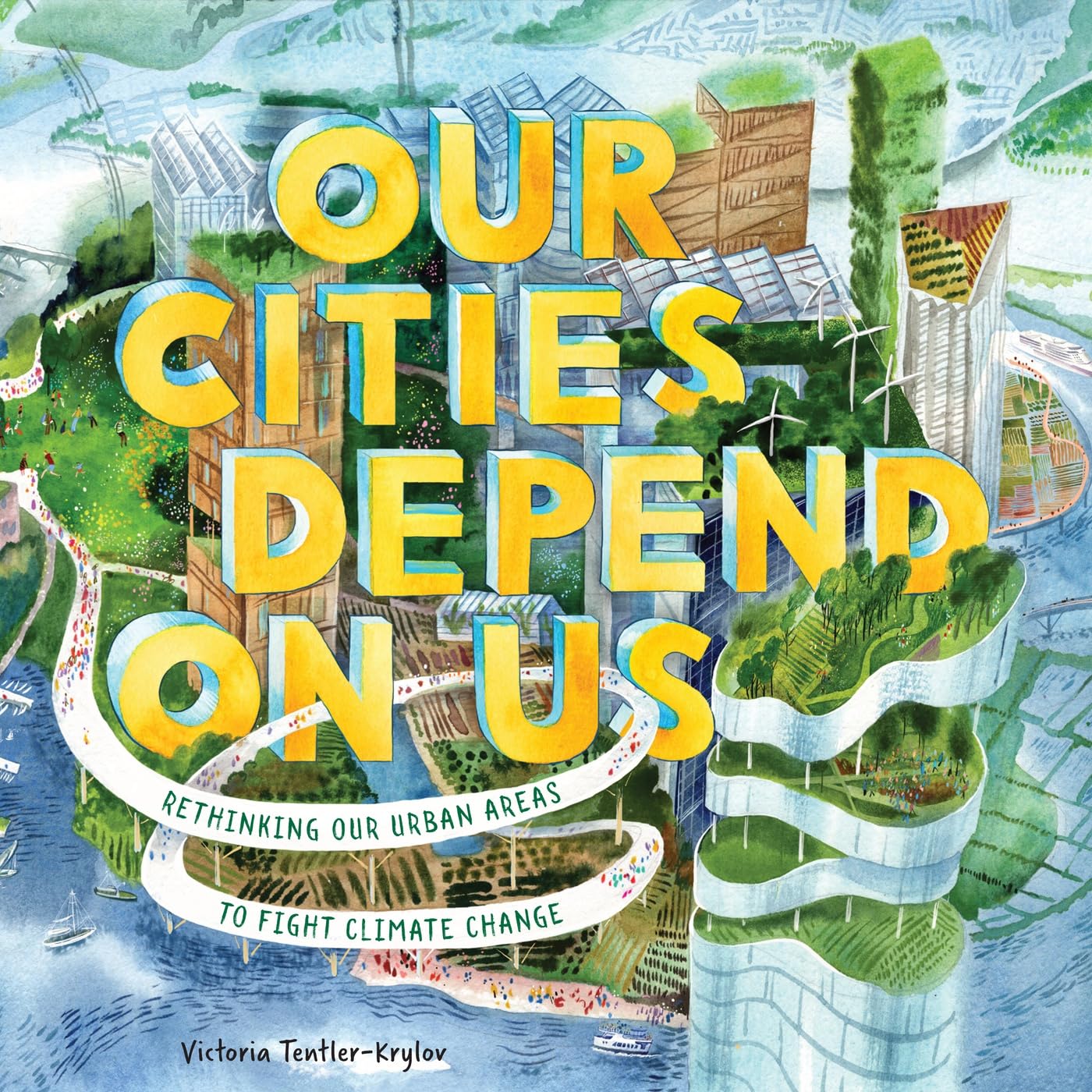 Our Cities Depend On Us: Rethinking Our Urban Areas To Fight Climate Change (A Picture Book)