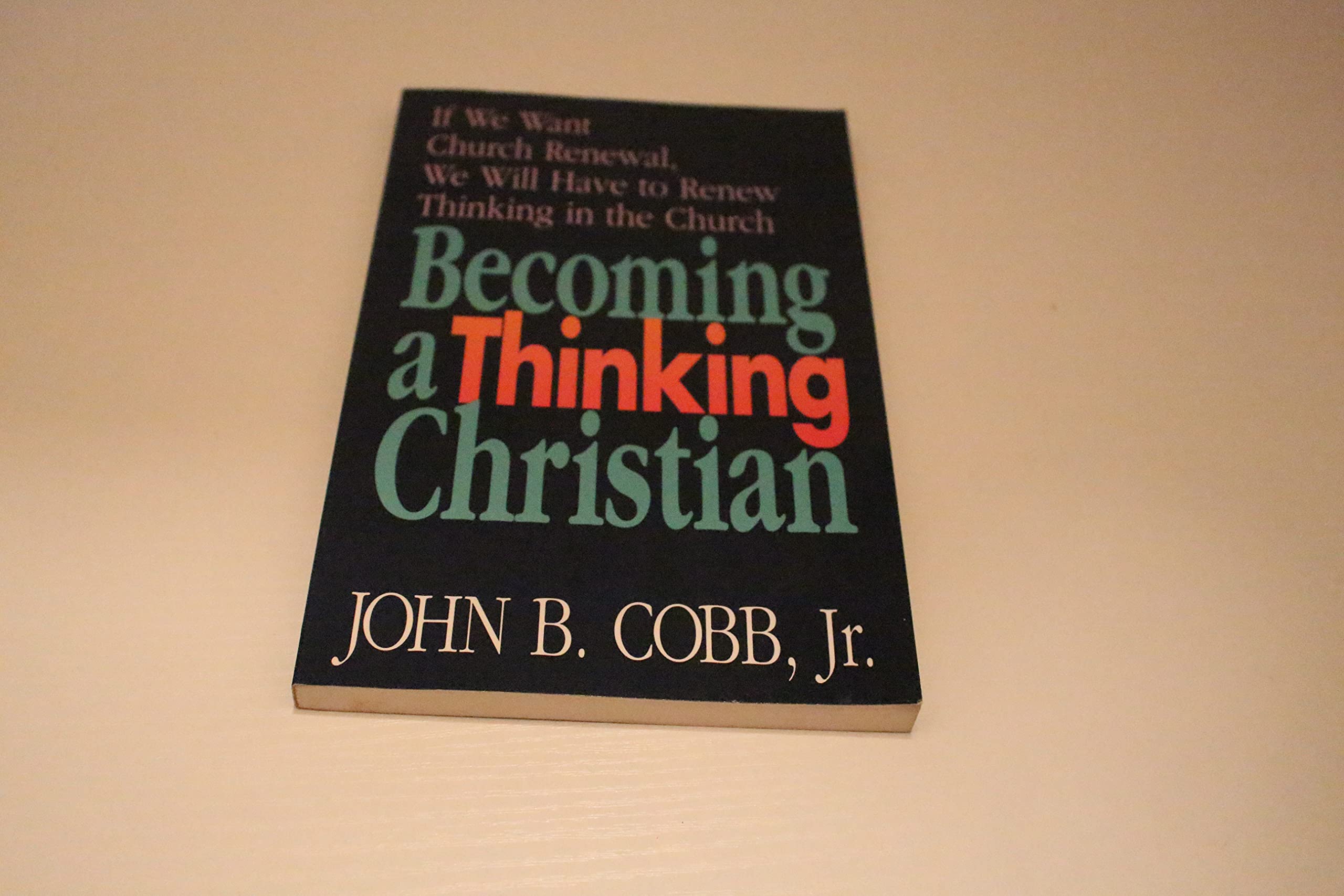 Becoming A Thinking Christian: If We Want Church Renewal, We Will Have To Renew Thinking In The Church
