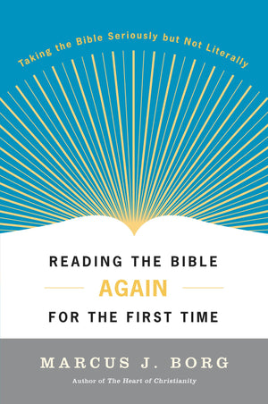 Reading the Bible Again For the First Time: Taking the Bible Seriously But Not Literally,Used