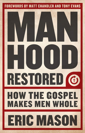 Manhood Restored: How The Gospel Makes Men Whole