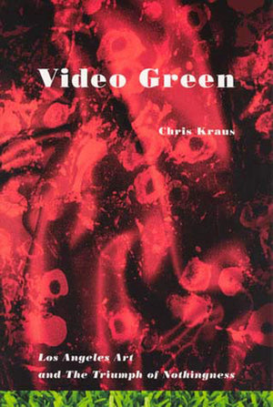 Video Green: Los Angeles Art and the Triumph of Nothingness (Semiotext(e) / Active Agents),Used