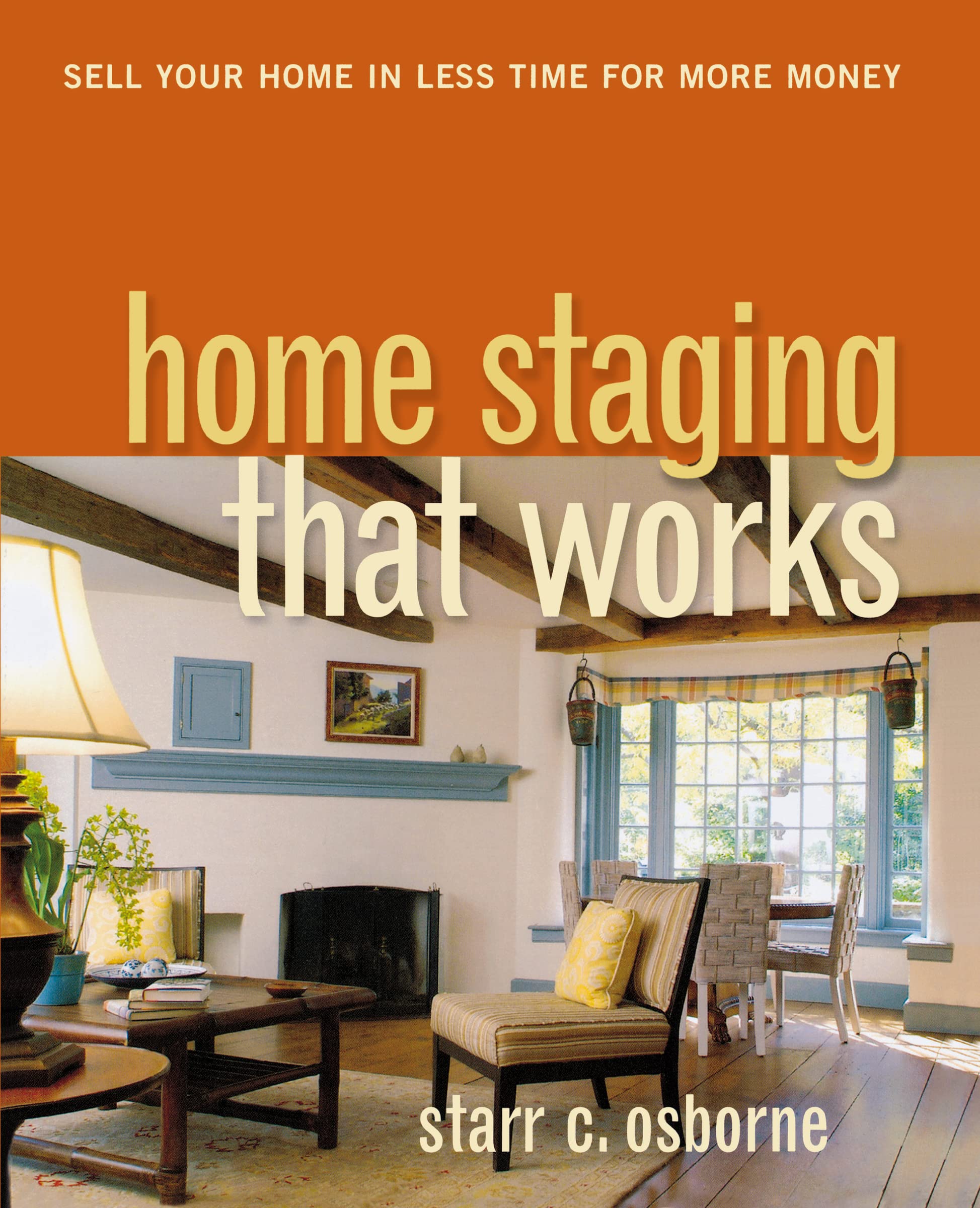 Home Staging That Works: Sell Your Home In Less Time For More Money