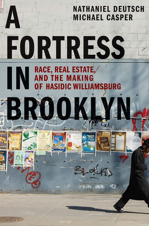 A Fortress in Brooklyn: Race, Real Estate, and the Making of Hasidic Williamsburg,Used