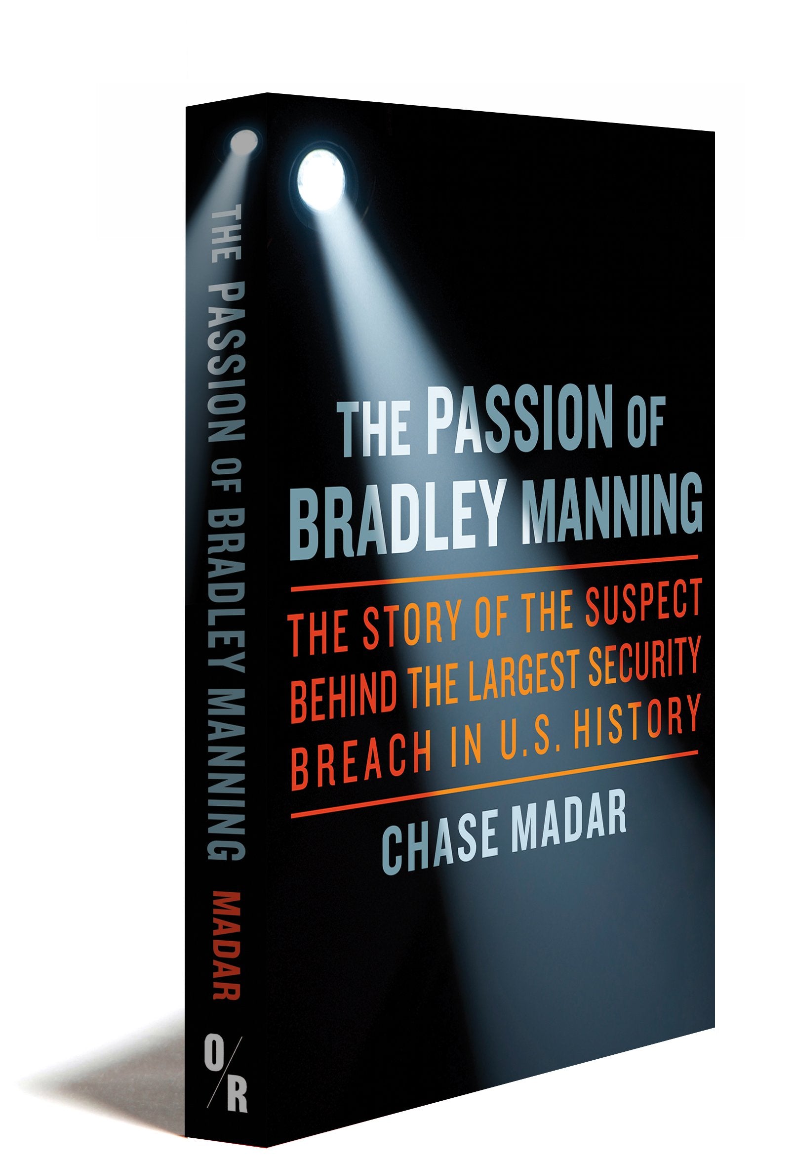 The Passion of Bradley Manning: The Story of the Suspect Behind the Largest Security Breach in U.S. History