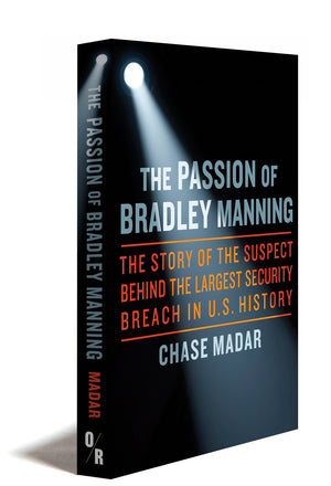 The Passion of Bradley Manning: The Story of the Suspect Behind the Largest Security Breach in U.S. History