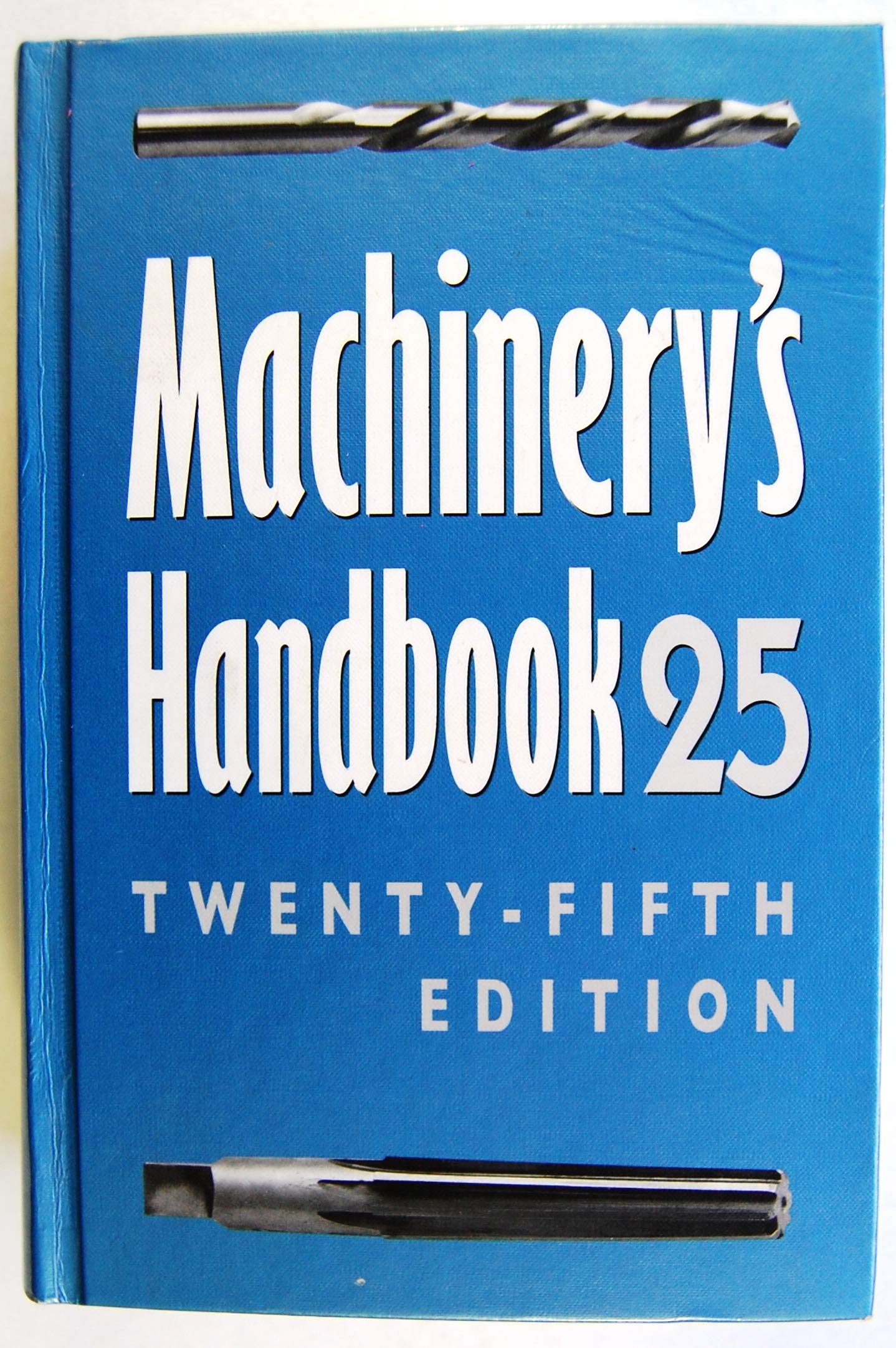 Machinery's Handbook 25 : A Reference Book for the Mechanical Engineer, Designer, Manufacturing Engineer, Draftsman, Toolmaker, ,Used
