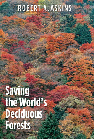 Saving the World's Deciduous Forests: Ecological Perspectives from East Asia, North America, and Europe,New