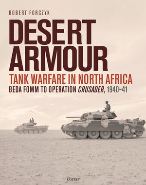 Desert Armour: Tank Warfare In North Africa: Beda Fomm To Operation Crusader, 194041
