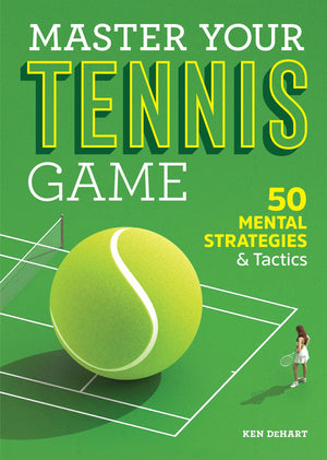 Master Your Tennis Game: 50 Mental Strategies And Tactics