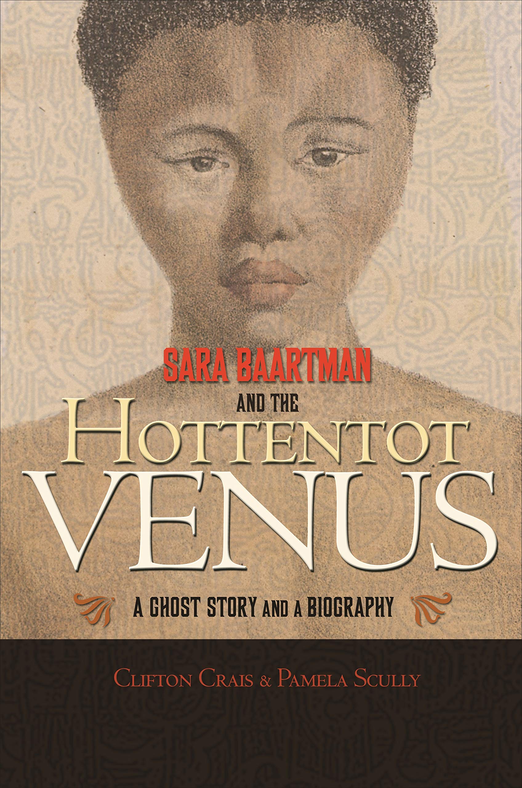 Sara Baartman And The Hottentot Venus: A Ghost Story And A Biography,New