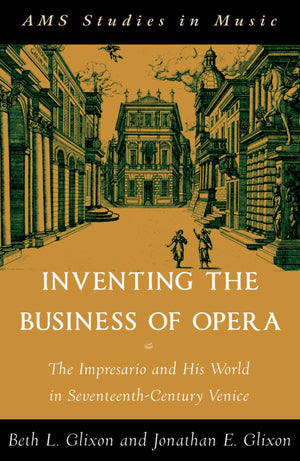 Inventing The Business Of Opera: The Impresario And His World In Seventeenth Century Venice (Ams Studies In Music)