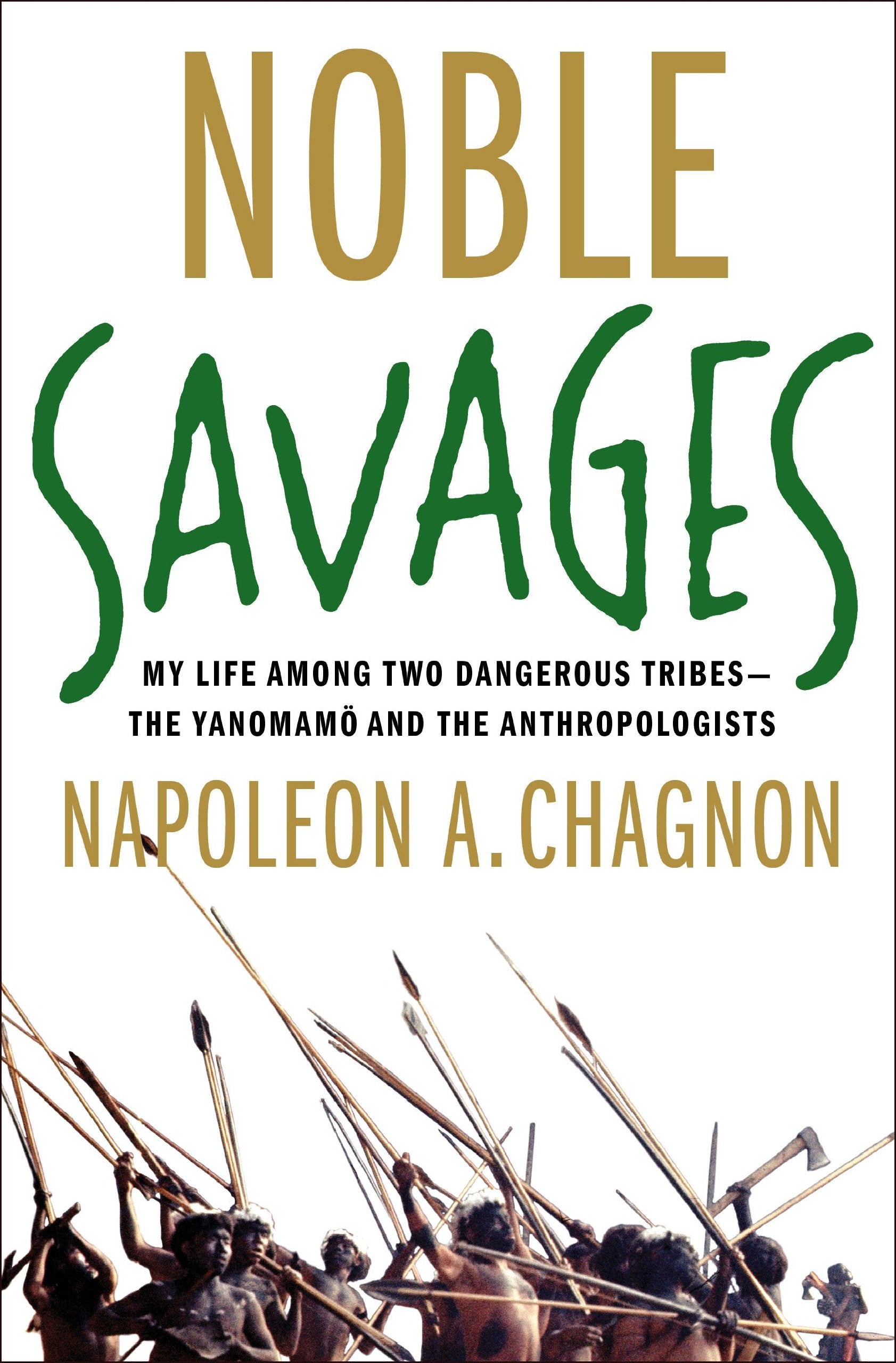 Noble Savages: My Life Among Two Dangerous Tribes  the Yanomamo and the Anthropologists