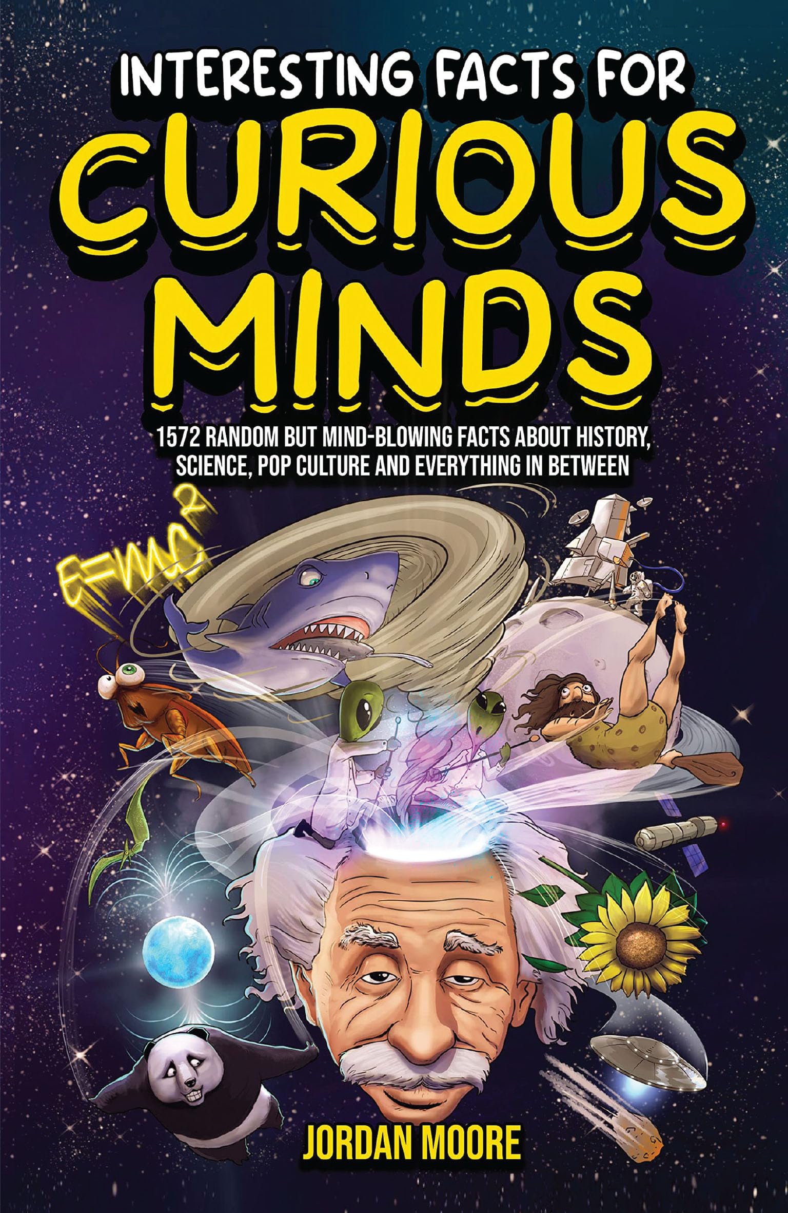 Interesting Facts For Curious Mind: 1572 Random But Mind-Blowing Facts About History, Science, Pop Culture And Everything In Between (English)
