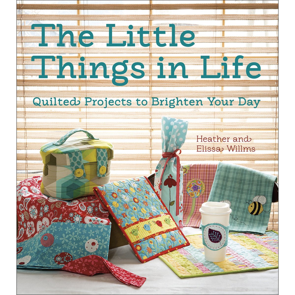 The Little Things in Life: Quilted Projects to Brighten Your Day,Used