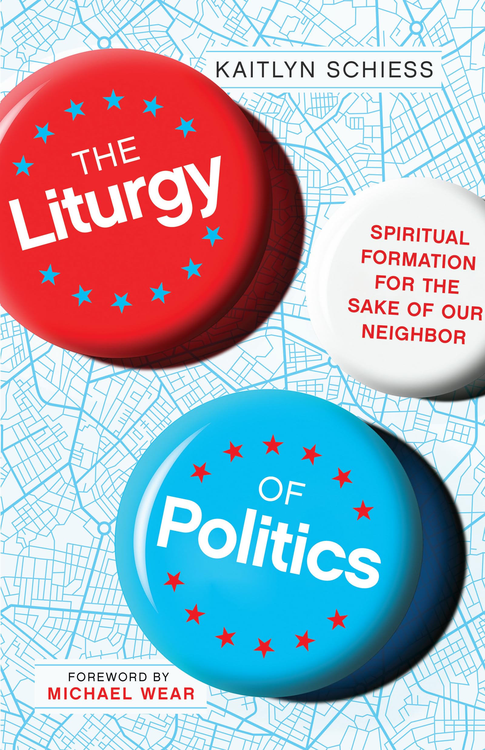 The Liturgy Of Politics: Spiritual Formation For The Sake Of Our Neighbor,New