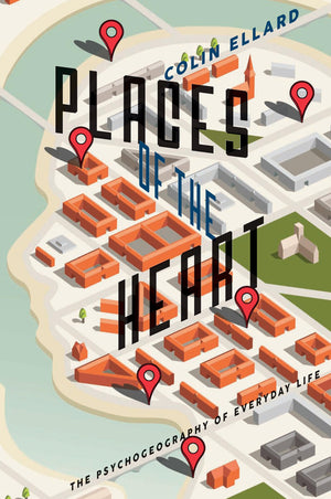 Places Of The Heart: The Psychogeography Of Everyday Life