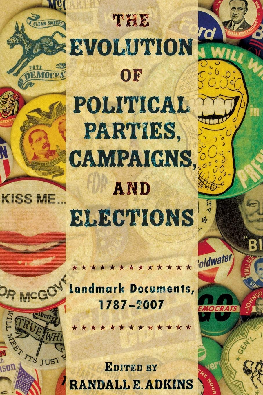 The Evolution of Political Parties, Campaigns, and Elections: Landmark Documents, 17872007,New